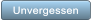 Unvergessen Unvergessen