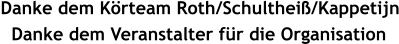 Danke dem Krteam Roth/Schulthei/Kappetijn   Danke dem Veranstalter fr die Organisation